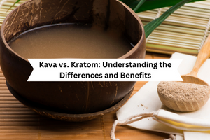 Kava vs. Kratom: Understanding the Differences and Benefits