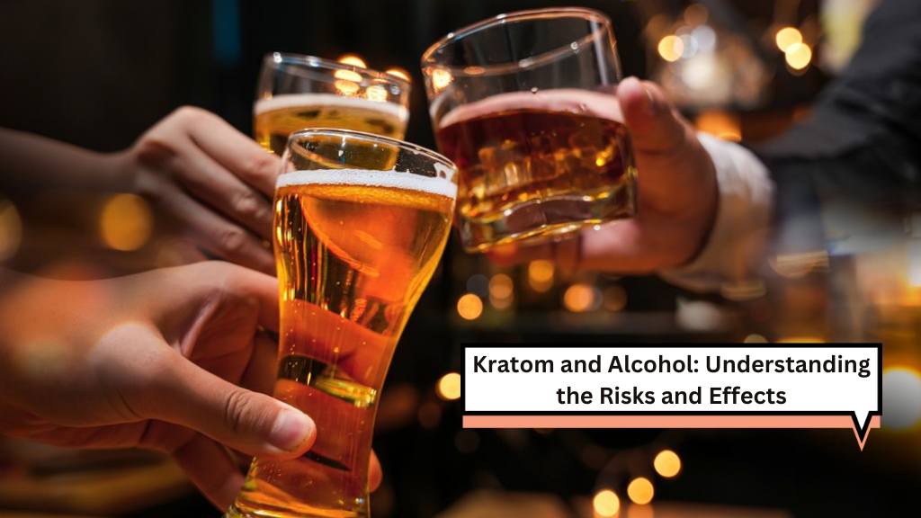 Kratom and Alcohol: Understanding the Risks and Effects