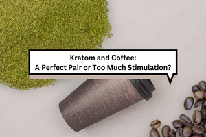 Kratom and Coffee: A Perfect Pair or Too Much Stimulation?